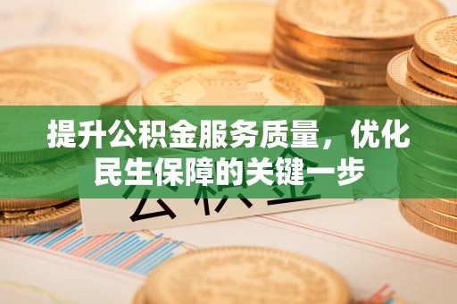 大雅提升公积金服务质量，优化民生保障的关键一步