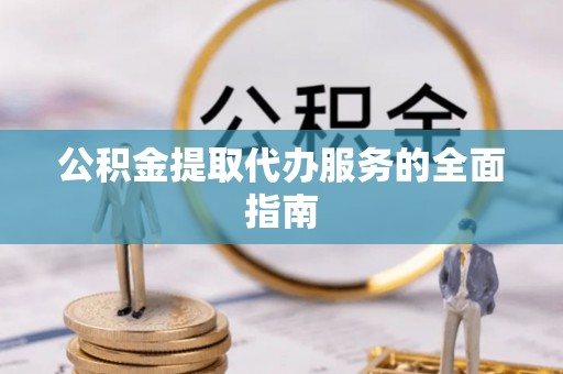 东光公积金提取代办服务的全面指南